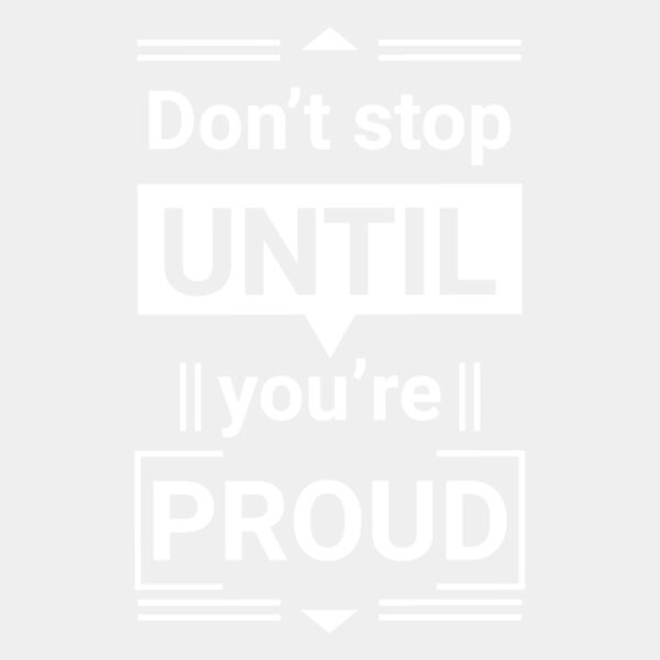 Dont Stop Until Your Proud  White  Thumbnail